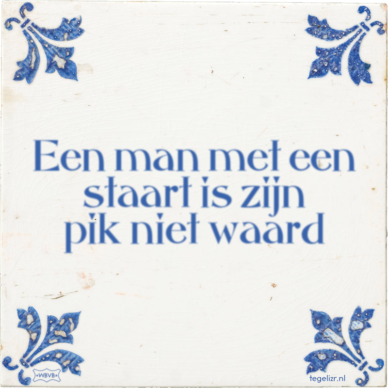 Een man met een staart is zijn pik niet waard - Online tegeltjes bakken