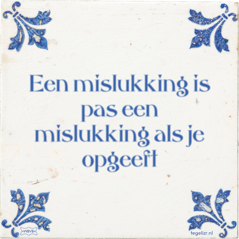 Een mislukking is pas een mislukking als je opgeeft - Online tegeltjes bakken