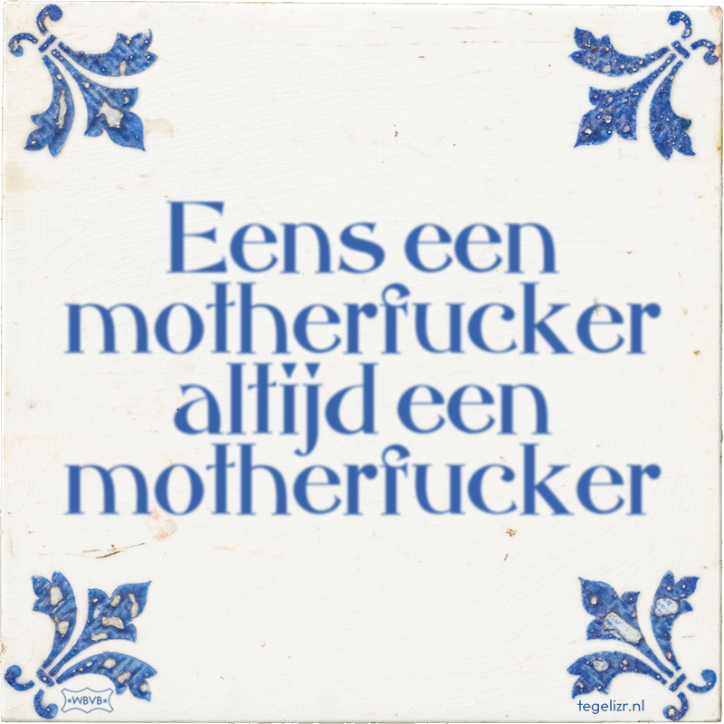 Eens een motherfucker altijd een motherfucker - Online tegeltjes bakken