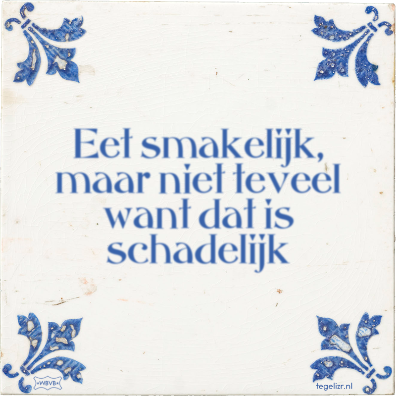 Eet smakelijk, maar niet teveel want dat is schadelijk - Online tegeltjes bakken