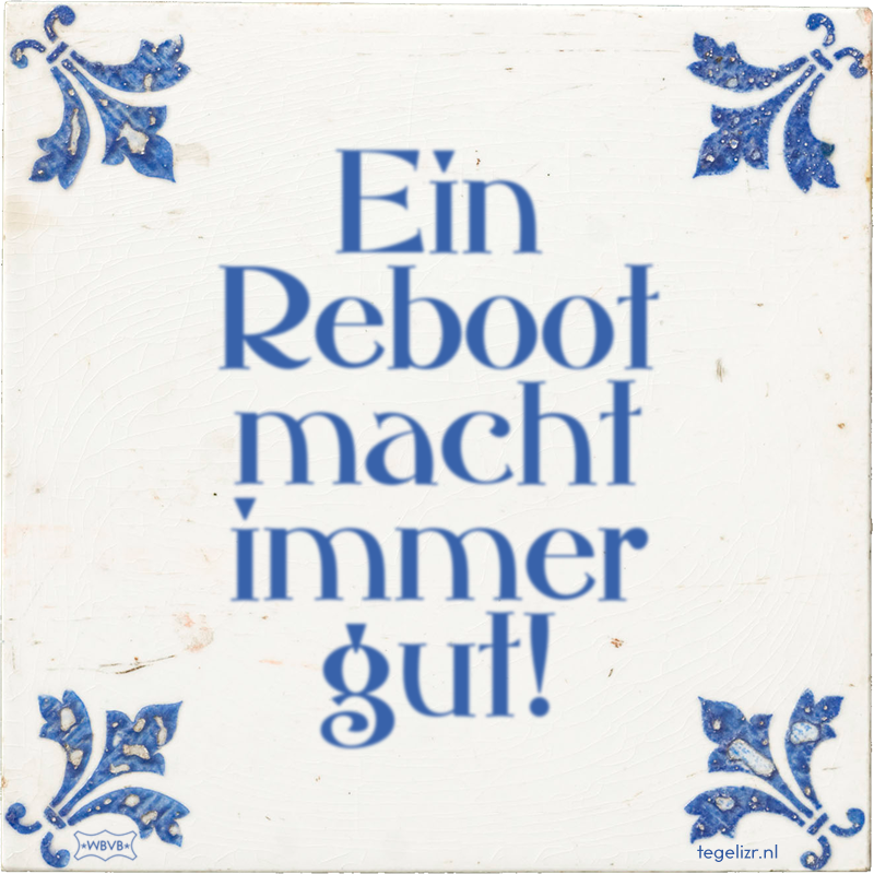 Ein Reboot macht immer gut! - Online tegeltjes bakken