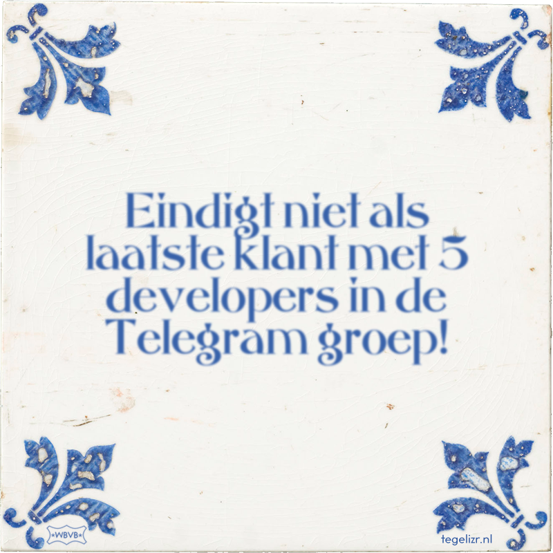 Eindigt niet als laatste klant met 5 developers in de Telegram groep! - Online tegeltjes bakken