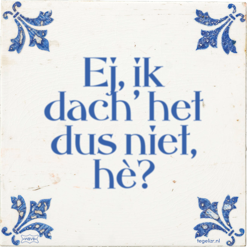 Ej, ik dach' het dus niet, hè? - Online tegeltjes bakken