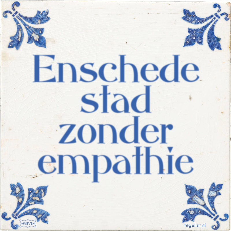 Enschede stad zonder empathie - Online tegeltjes bakken