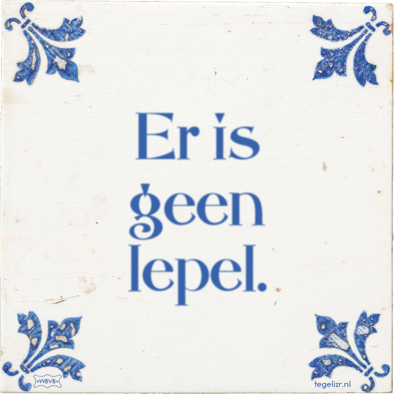 Er is geen lepel. - Online tegeltjes bakken