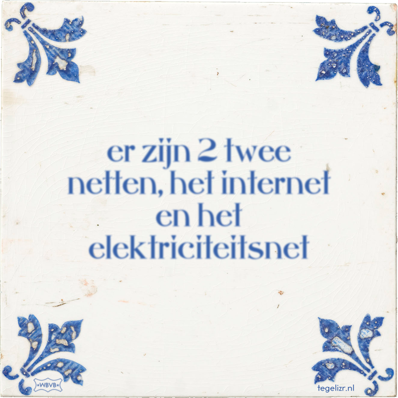 er zijn 2 twee netten, het internet en het elektriciteitsnet - Online tegeltjes bakken