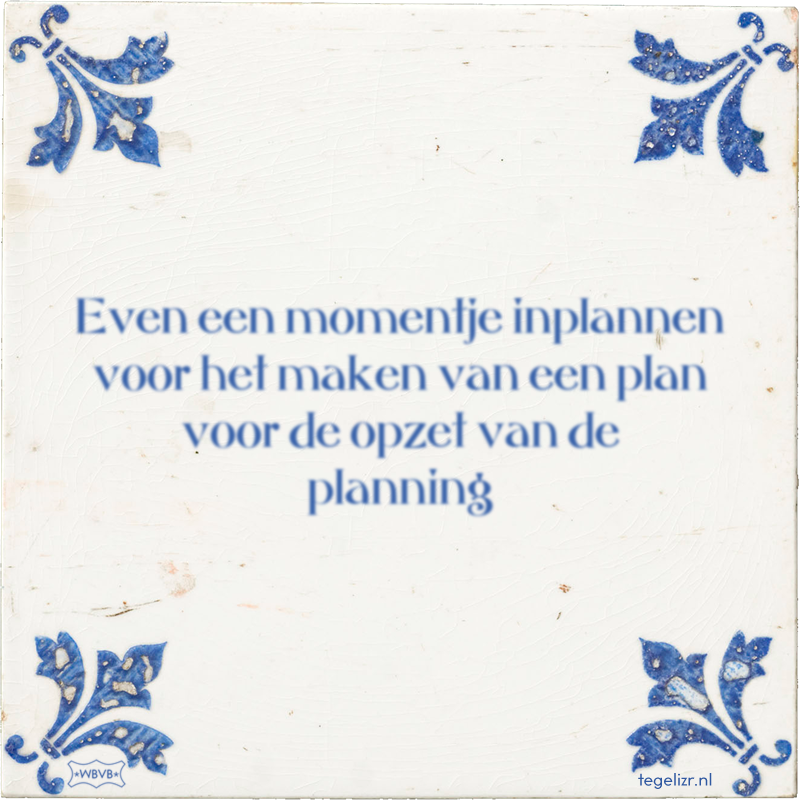 Even een momentje inplannen voor het maken van een plan voor de opzet van de planning - Online tegeltjes bakken