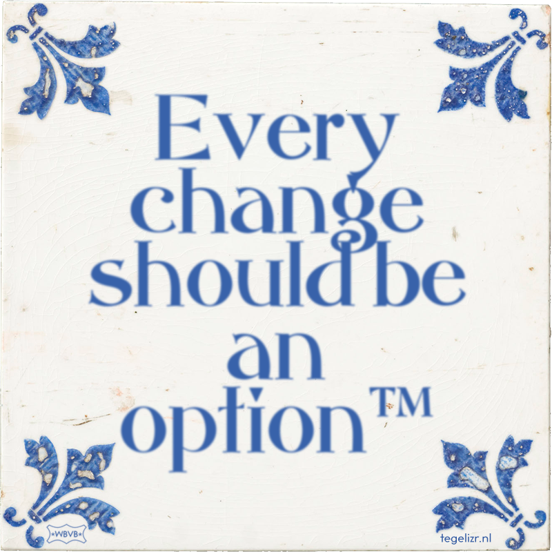 Every change should be an option™ - Online tegeltjes bakken