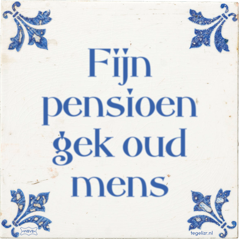 Fijn pensioen gek oud mens - Online tegeltjes bakken