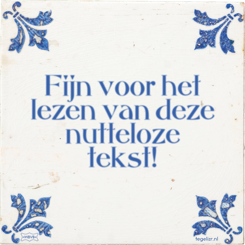 Fijn voor het lezen van deze nutteloze tekst! - Online tegeltjes bakken