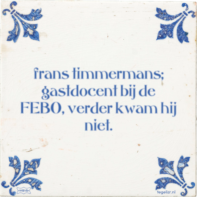 frans timmermans; gastdocent bij de FEBO, verder kwam hij niet. - Online tegeltjes bakken