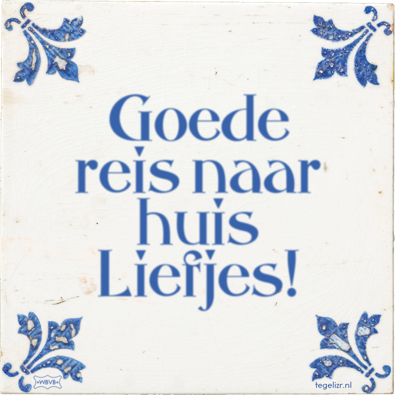 Goede reis naar huis Liefjes! - Online tegeltjes bakken