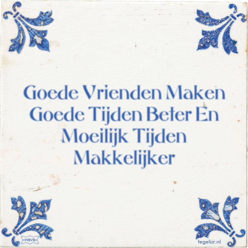 Goede Vrienden Maken Goede Tijden Beter En Moeilijk Tijden Makkelijker - Online tegeltjes bakken