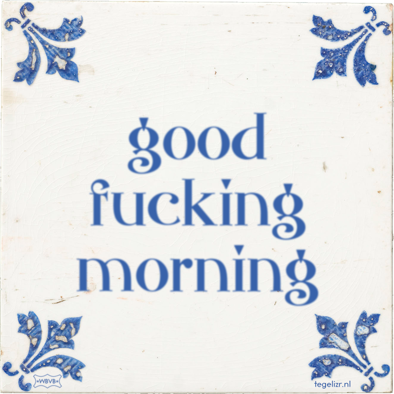 good fucking morning - Online tegeltjes bakken