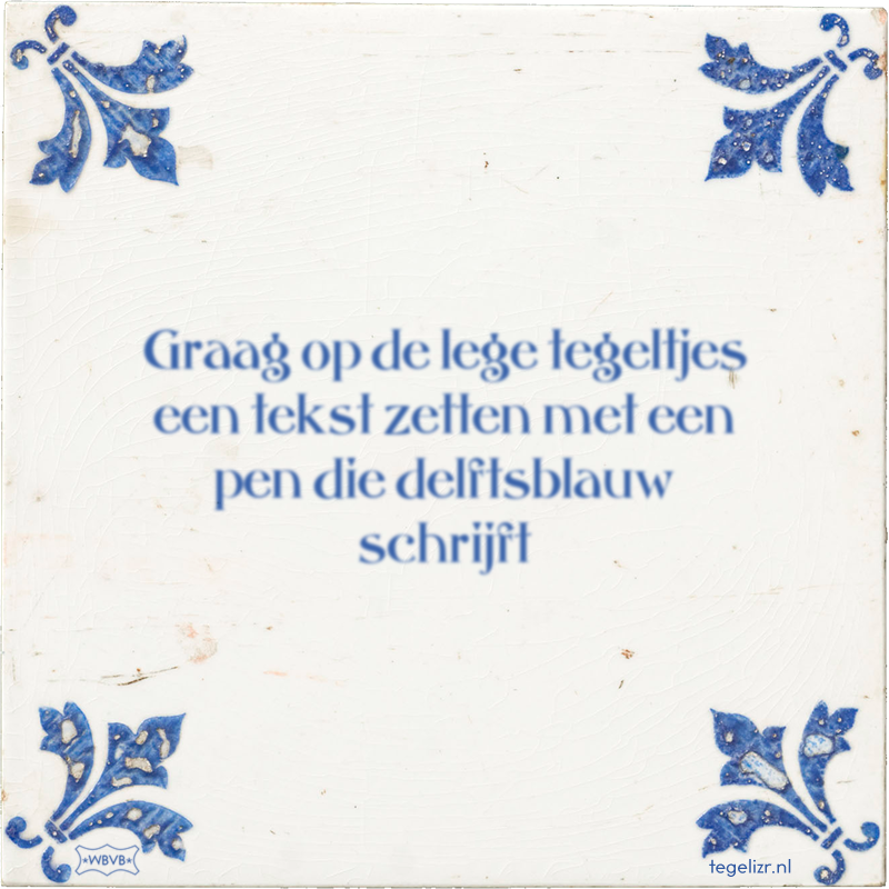 Graag op de lege tegeltjes een tekst zetten met een pen die delftsblauw schrijft - Online tegeltjes bakken