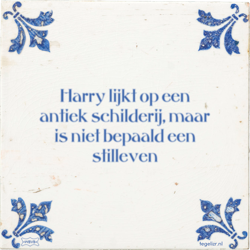 Harry lijkt op een antiek schilderij, maar is niet bepaald een stilleven - Online tegeltjes bakken
