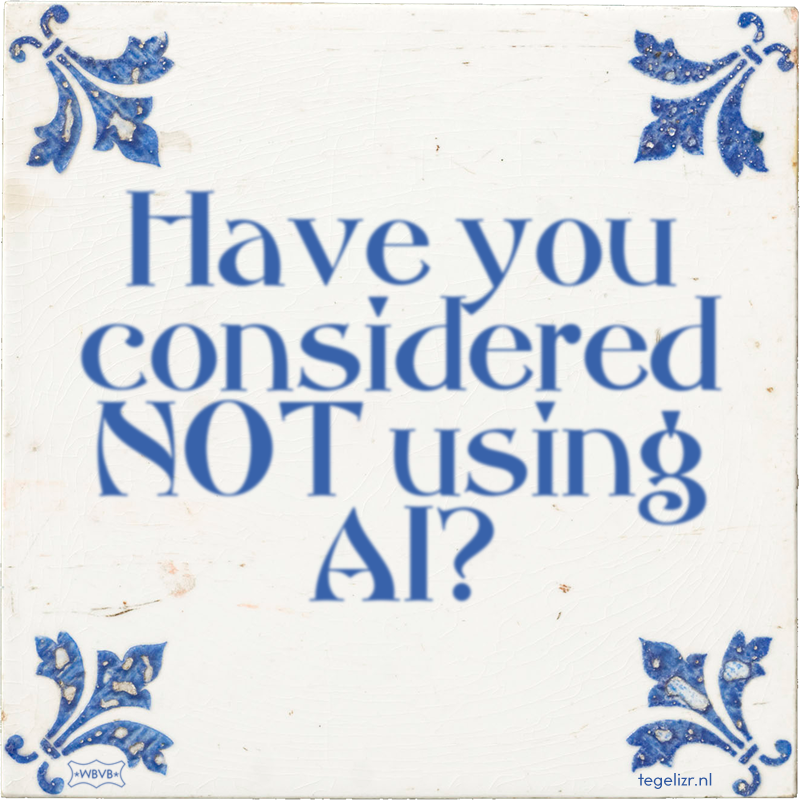 Have you considered NOT using AI? - Online tegeltjes bakken