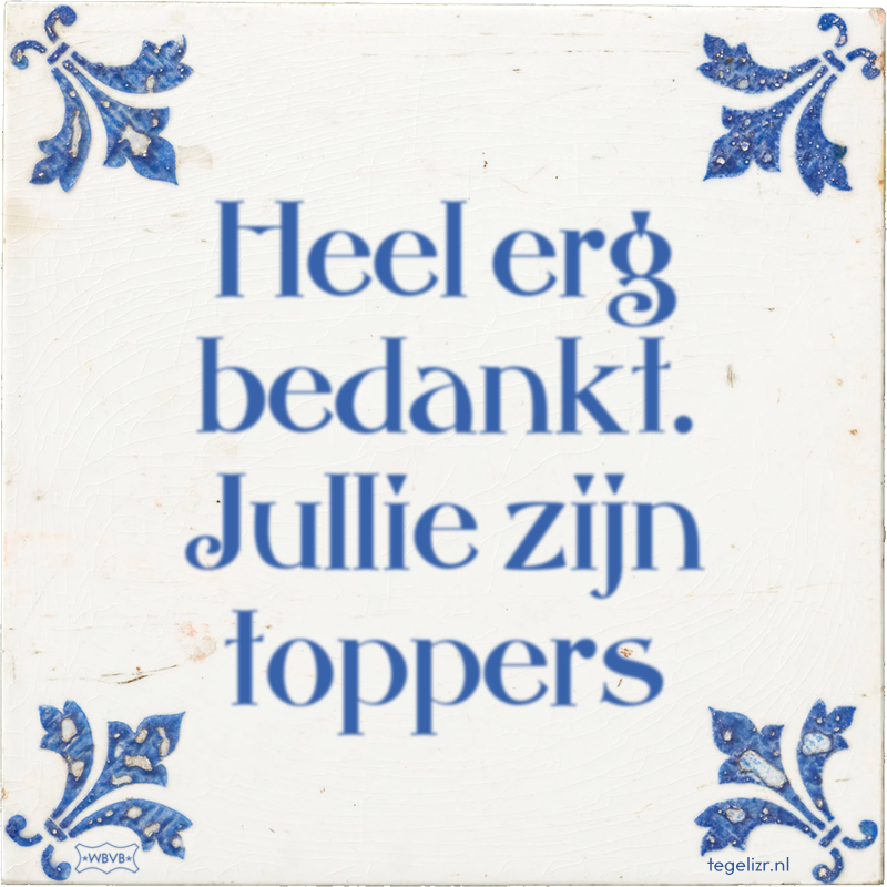 Heel erg bedankt. Jullie zijn toppers - Online tegeltjes bakken