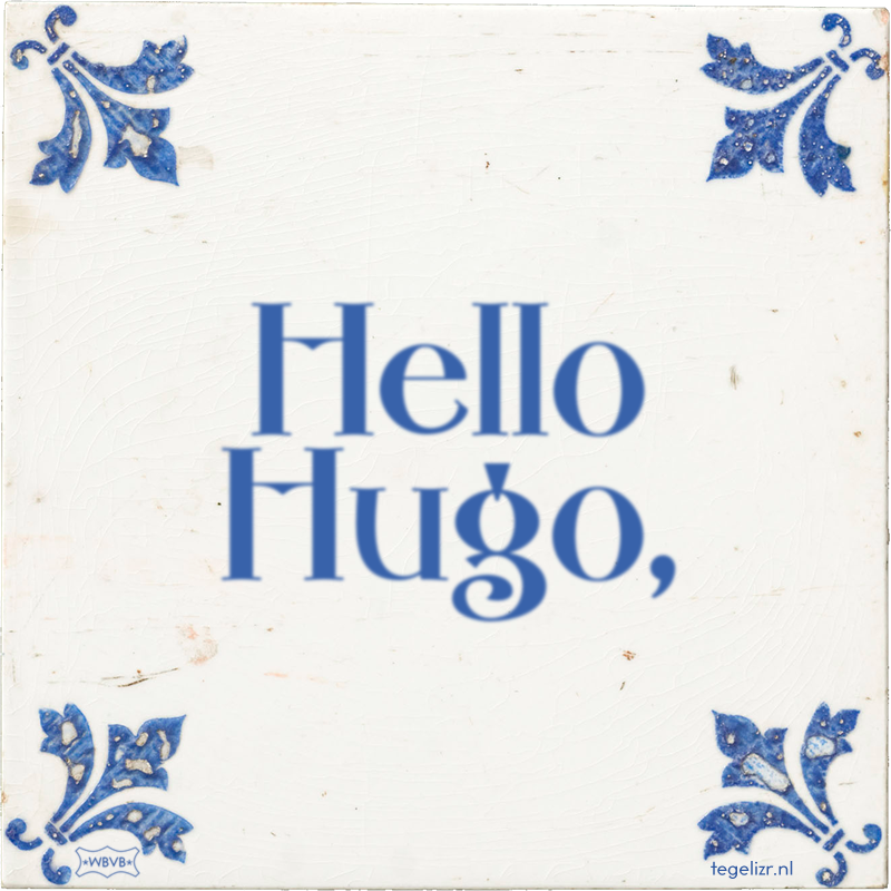 Hello Hugo, - Online tegeltjes bakken