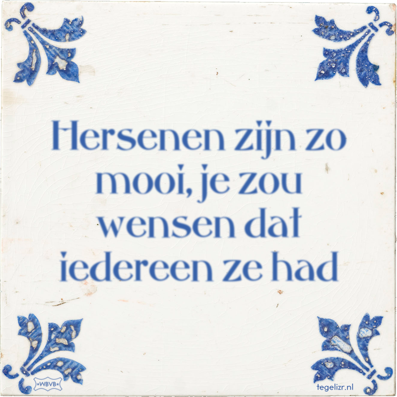 Hersenen zijn zo mooi, je zou wensen dat iedereen ze had - Online tegeltjes bakken