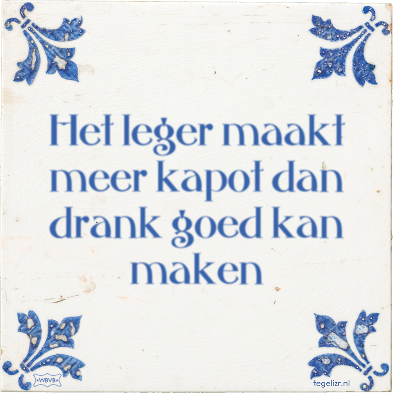 Het leger maakt meer kapot dan drank goed kan maken - Online tegeltjes bakken