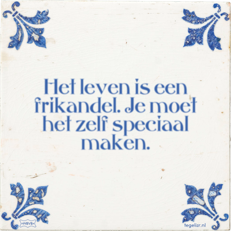 Het leven is een frikandel. Je moet het zelf speciaal maken. - Online tegeltjes bakken