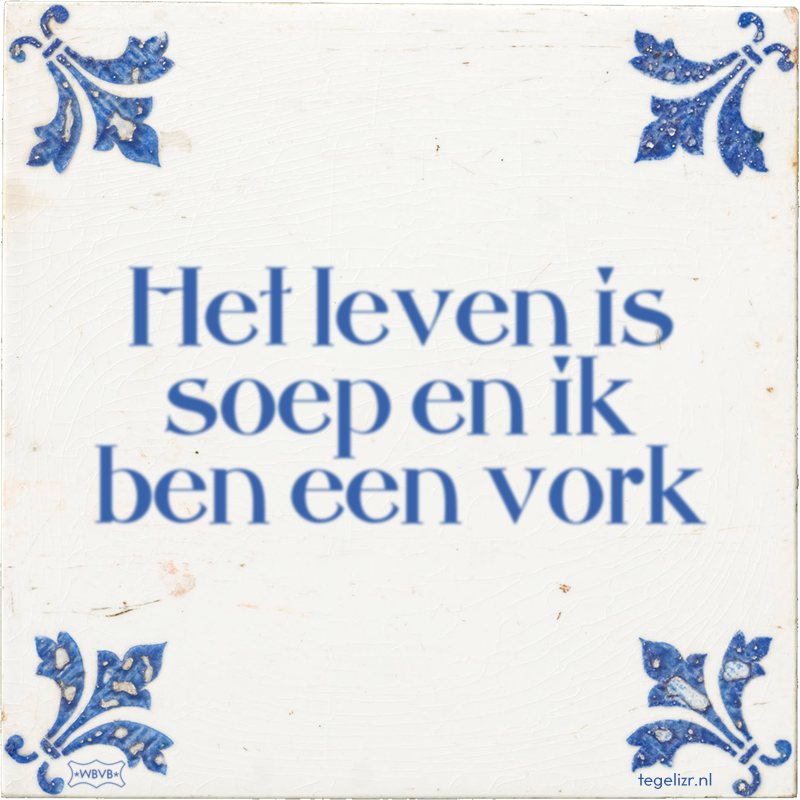 Het leven is soep en ik ben een vork - Online tegeltjes bakken