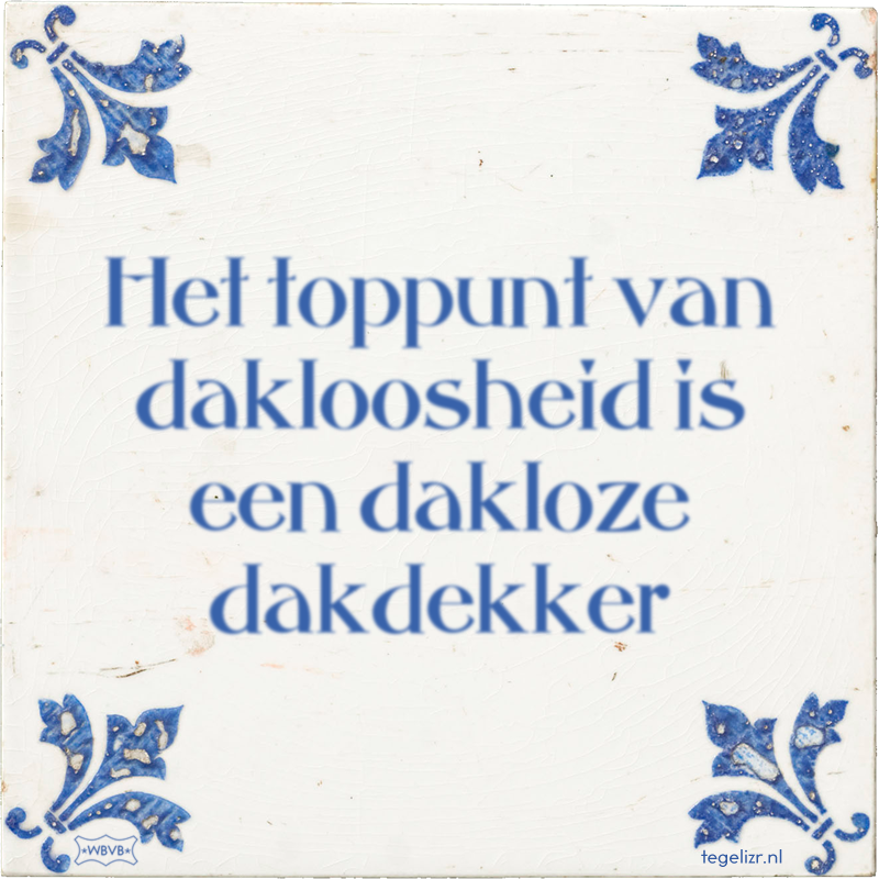Het toppunt van dakloosheid is een dakloze dakdekker - Online tegeltjes bakken