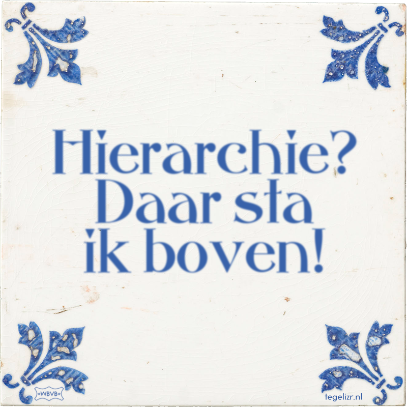 Hierarchie? Daar sta ik boven! - Online tegeltjes bakken