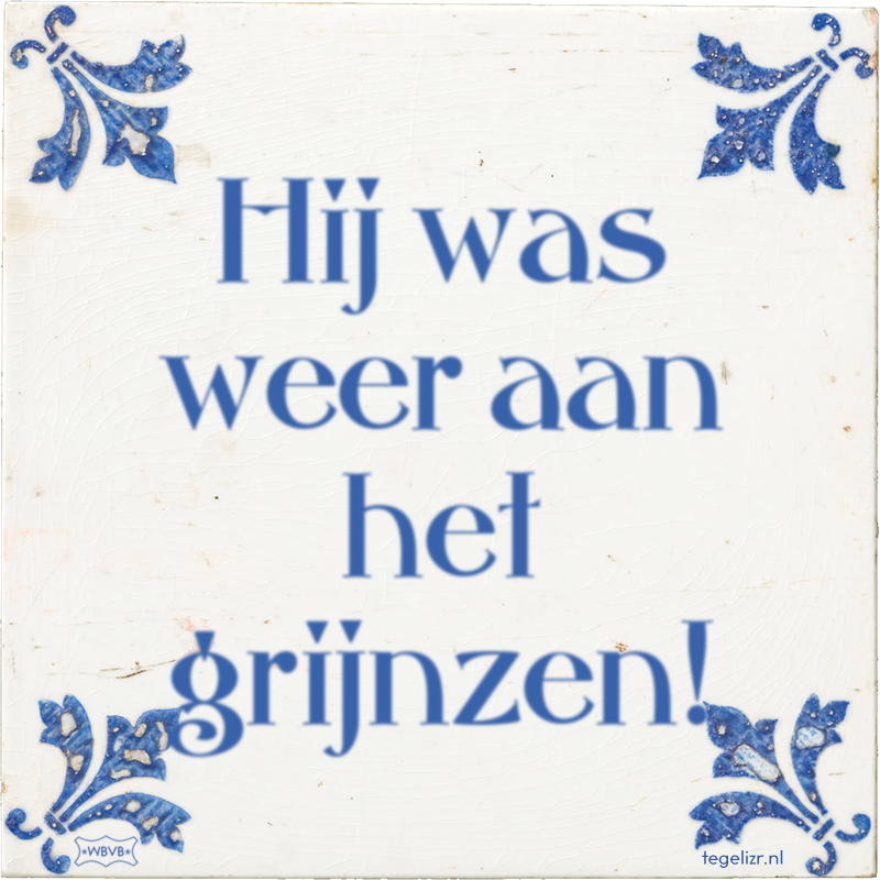 Hij was weer aan het grijnzen! - Online tegeltjes bakken
