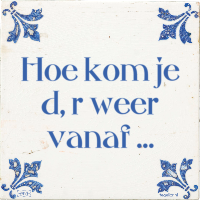Hoe kom je d, r weer vanaf … - Online tegeltjes bakken