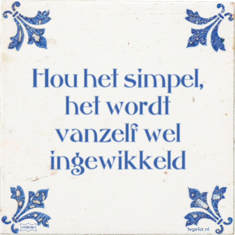 Hou het simpel, het wordt vanzelf wel ingewikkeld - Online tegeltjes bakken
