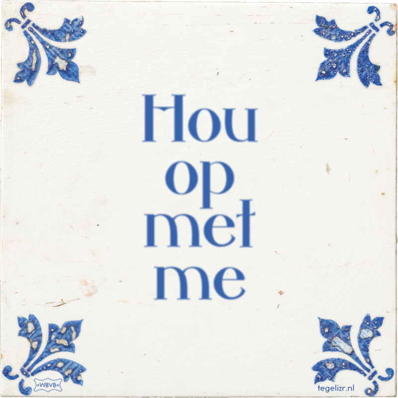 Hou op met me - Online tegeltjes bakken
