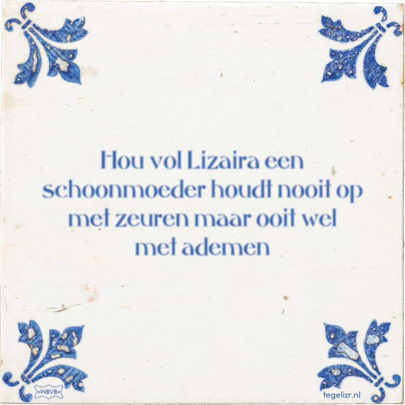 Hou vol Lizaira een schoonmoeder houdt nooit op met zeuren maar ooit wel met ademen - Online tegeltjes bakken