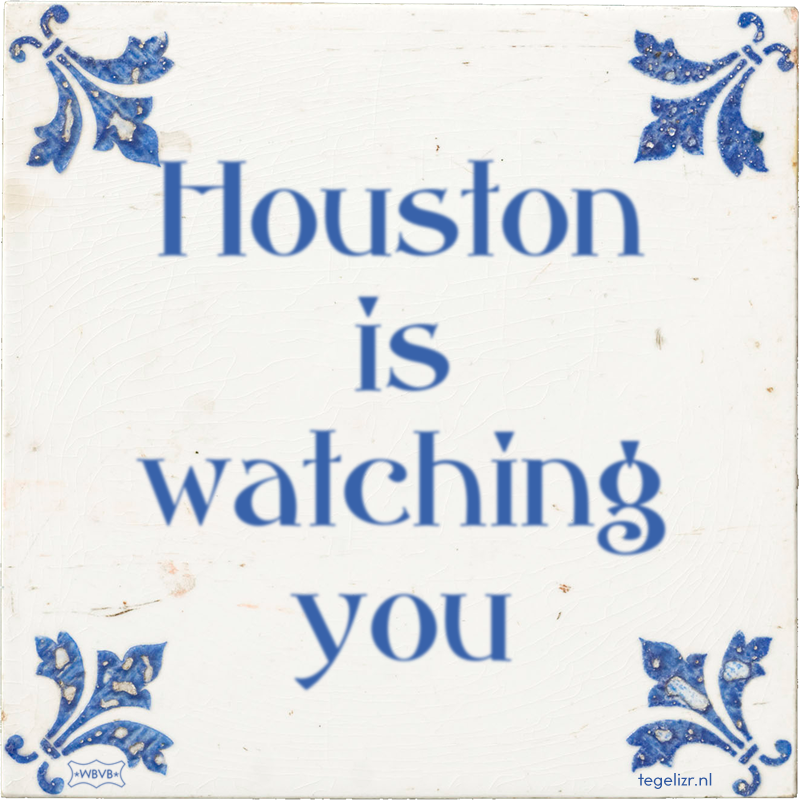 Houston is watching you - Online tegeltjes bakken