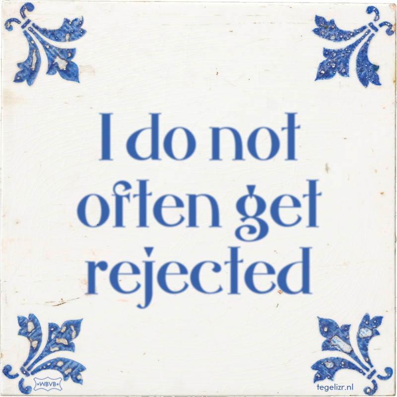I do not often get rejected - Online tegeltjes bakken
