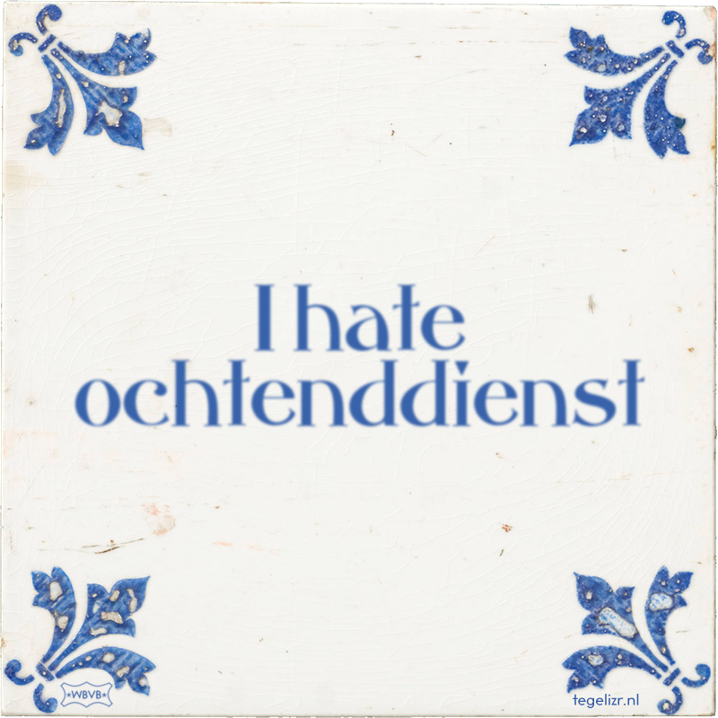 I hate ochtenddienst - Online tegeltjes bakken