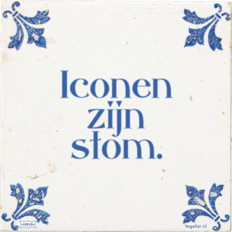 Iconen zijn stom. - Online tegeltjes bakken