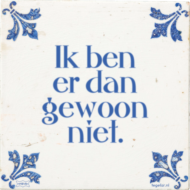 Ik ben er dan gewoon niet. - Online tegeltjes bakken