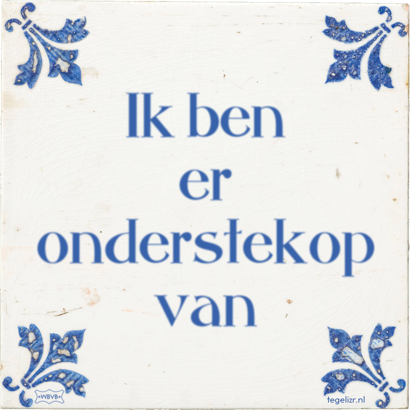 Ik ben er onderstekop van - Online tegeltjes bakken