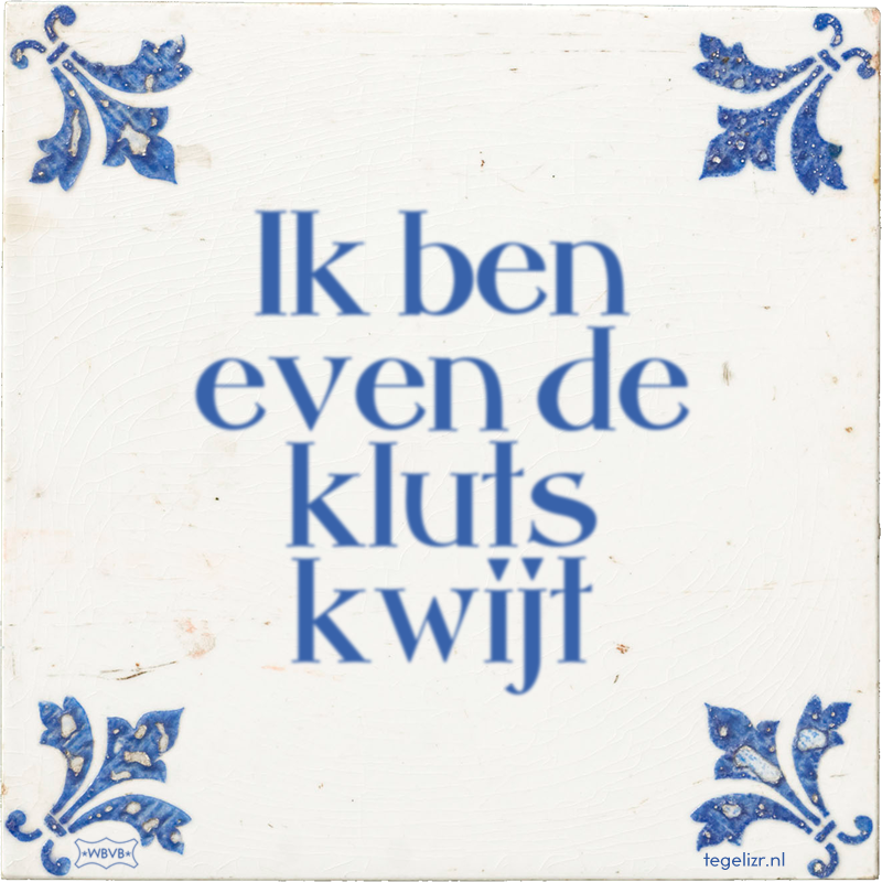 Ik ben even de kluts kwijt - Online tegeltjes bakken