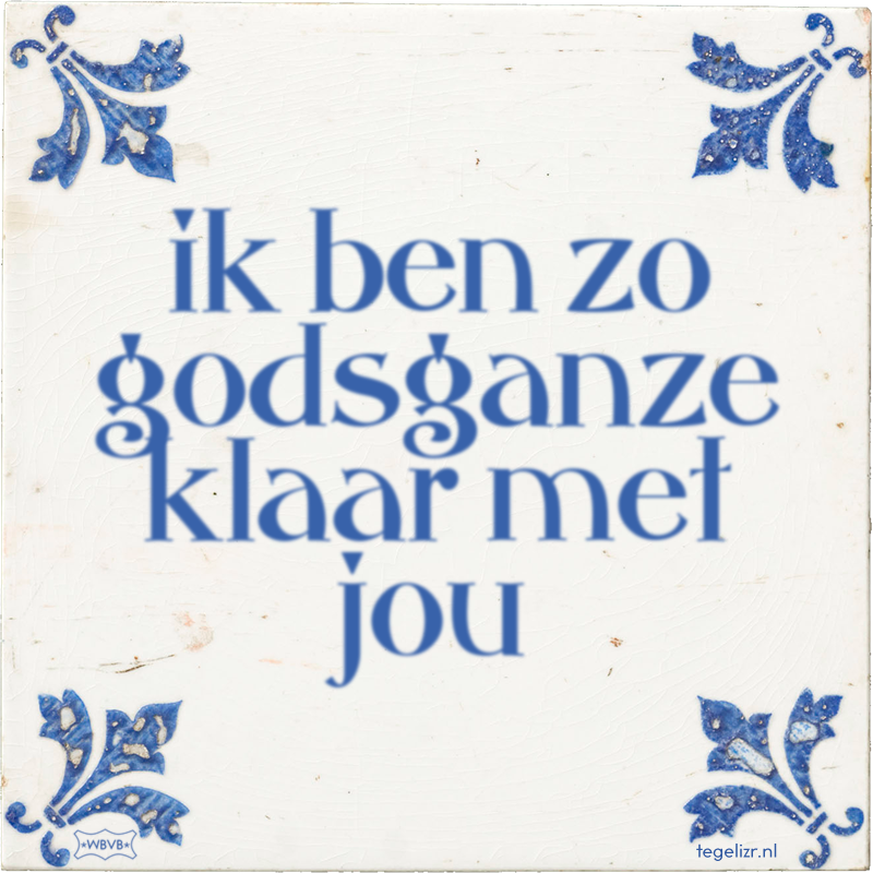 ik ben zo godsganze klaar met jou - Online tegeltjes bakken