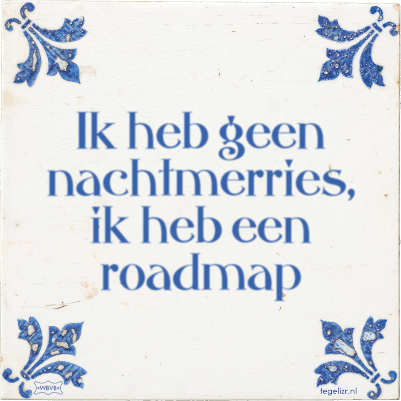 Ik heb geen nachtmerries, ik heb een roadmap - Online tegeltjes bakken
