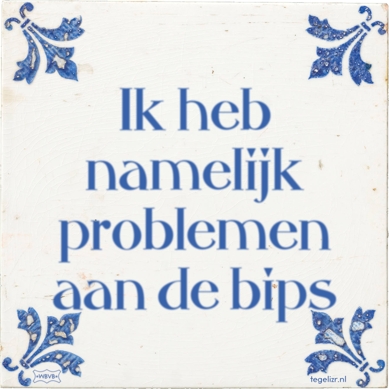 Ik heb namelijk problemen aan de bips - Online tegeltjes bakken