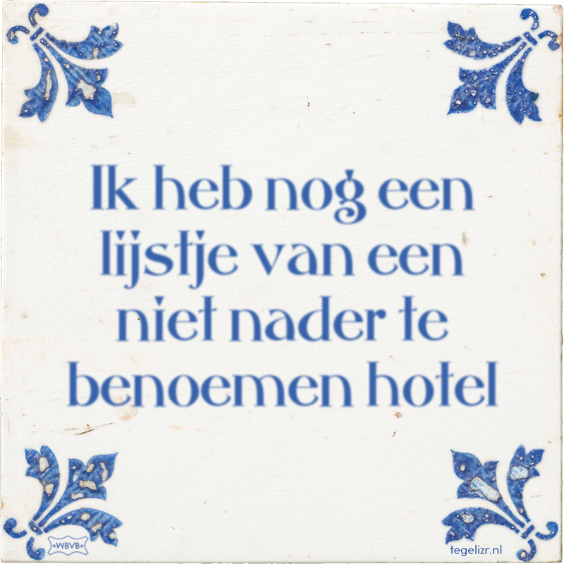 Ik heb nog een lijstje van een niet nader te benoemen hotel - Online tegeltjes bakken