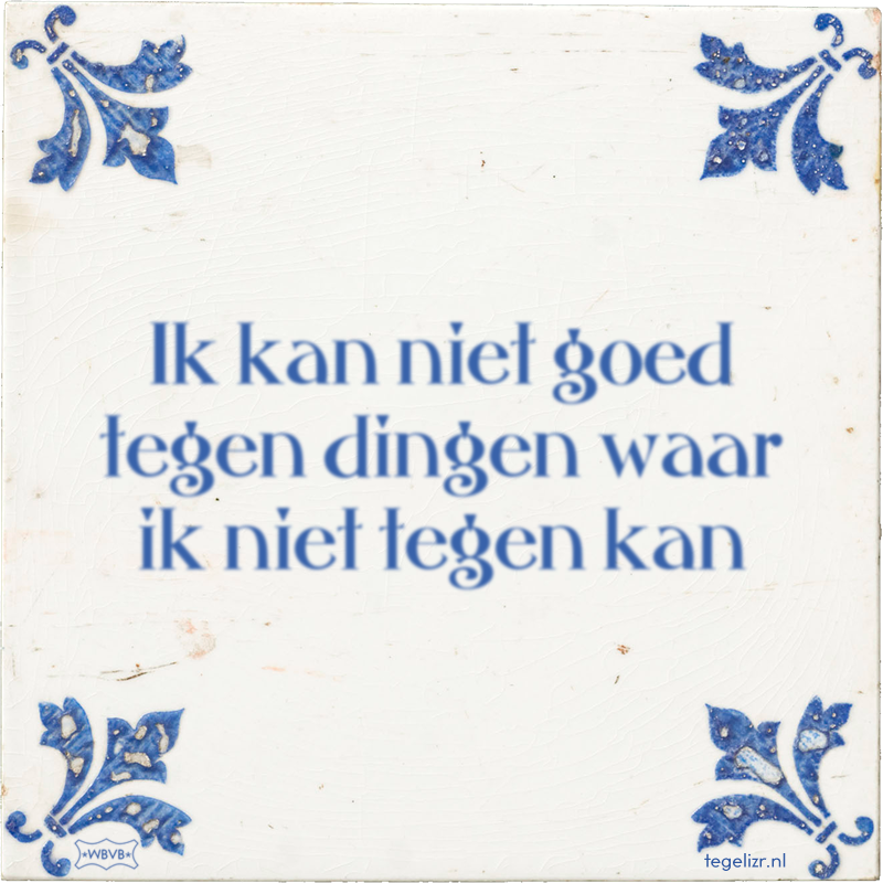 Ik kan niet goed tegen dingen waar ik niet tegen kan - Online tegeltjes bakken