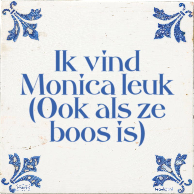 Ik vind Monica leuk (Ook als ze boos is) - Online tegeltjes bakken
