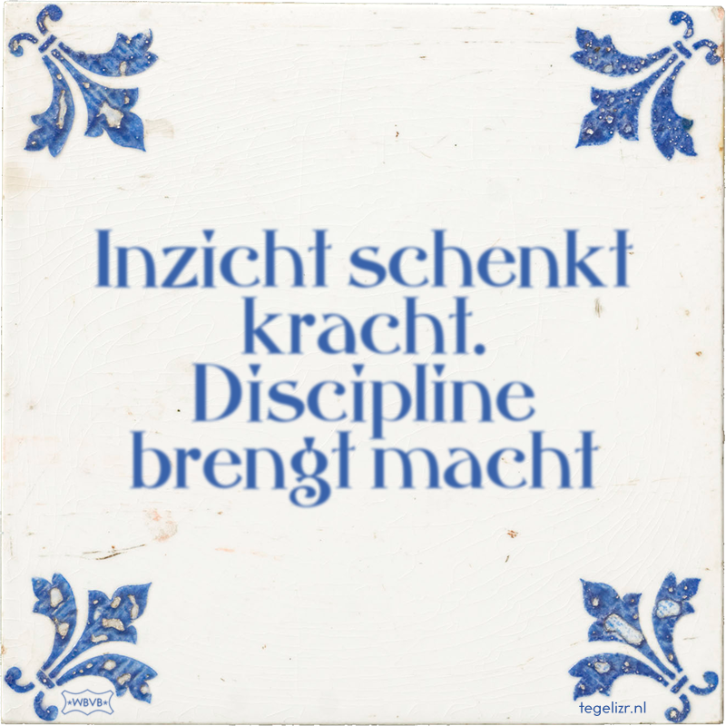 Inzicht schenkt kracht. Discipline brengt macht - Online tegeltjes bakken
