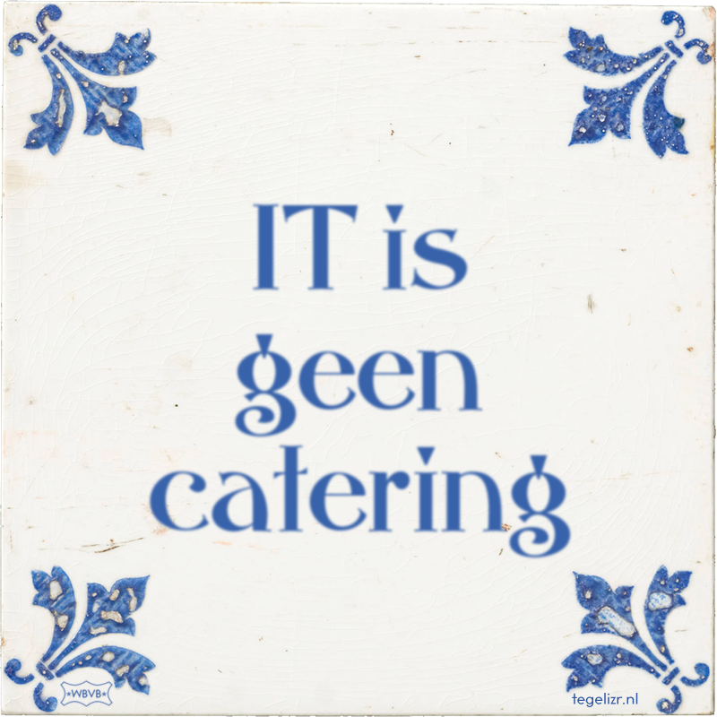 IT is geen catering - Online tegeltjes bakken