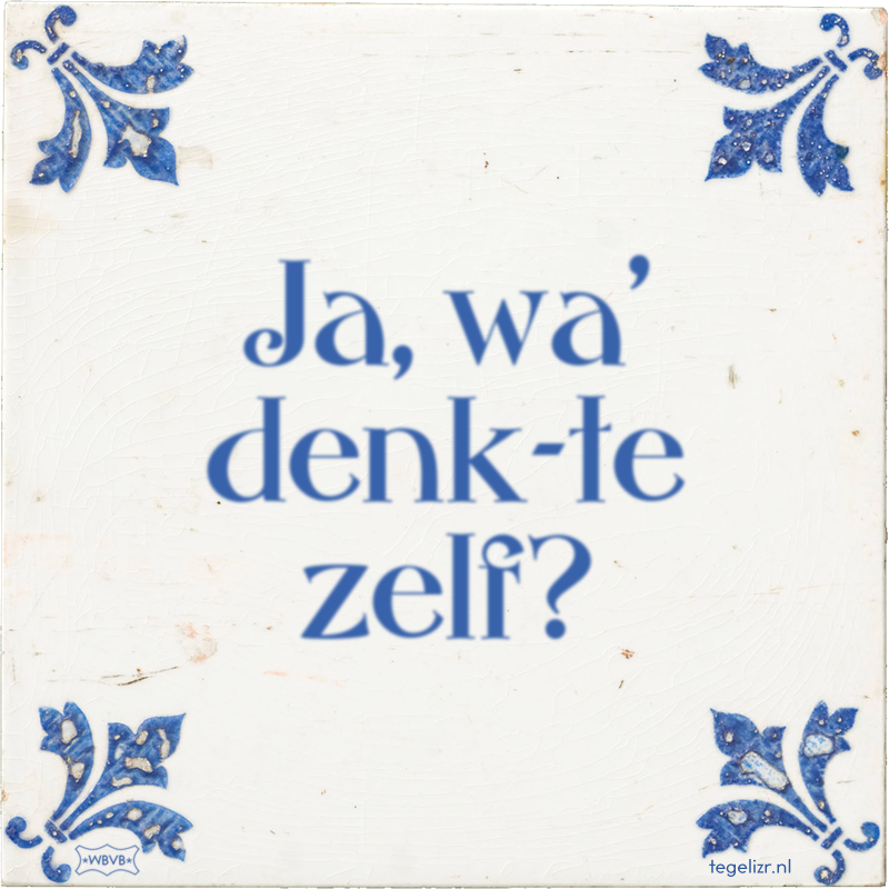 Ja, wa' denk-te zelf? - Online tegeltjes bakken